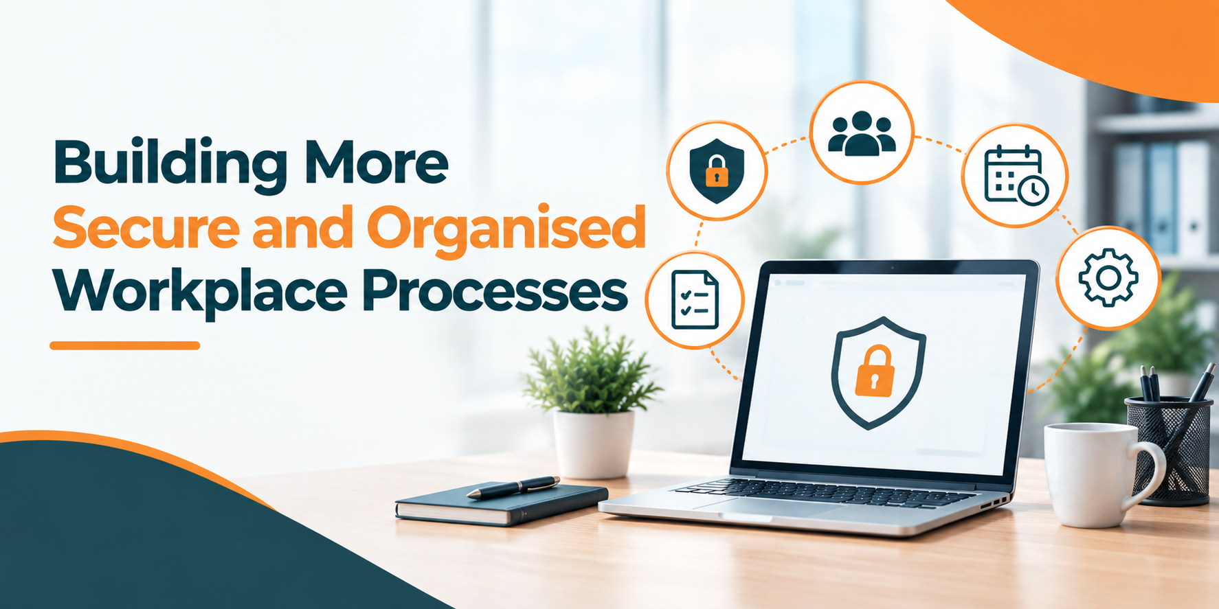 Building More Secure and Organised Workplace Processes